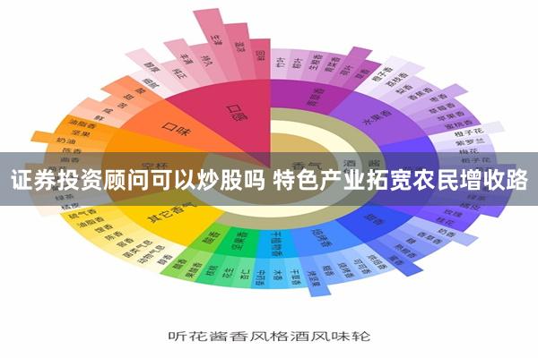 证券投资顾问可以炒股吗 特色产业拓宽农民增收路