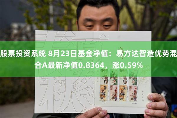 股票投资系统 8月23日基金净值：易方达智造优势混合A最新净值0.8364，涨0.59%